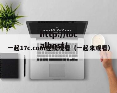 一起17c.com在线观看（一起来观看）