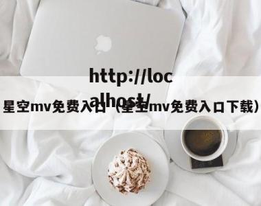 星空mv免费入口（星空mv免费入口下载）